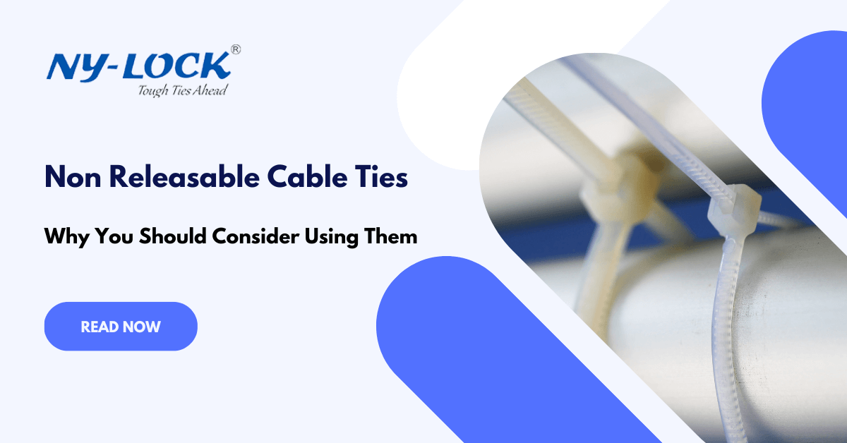 Non-Releasable Cable Ties: Why You Should Consider Using Them